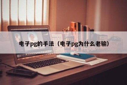电子pg的手法（电子pg为什么老输）