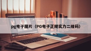 pg电子图片（PG电子正规实力二维码）