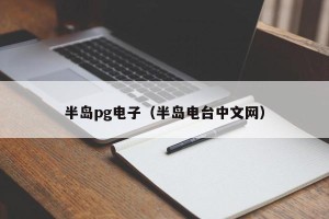 半岛pg电子（半岛电台中文网）