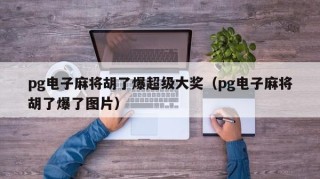 pg电子麻将胡了爆超级大奖（pg电子麻将胡了爆了图片）