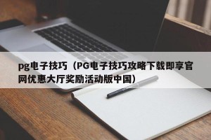 pg电子技巧（PG电子技巧攻略下载即享官网优惠大厅奖励活动版中国）