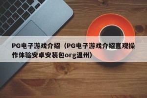 PG电子游戏介绍（PG电子游戏介绍直观操作体验安卓安装包org温州）