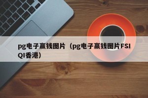 pg电子赢钱图片（pg电子赢钱图片FSIQI香港）