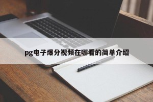 pg电子爆分视频在哪看的简单介绍