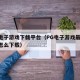 pg电子游戏下载平台（PG电子游戏最火app怎么下载）