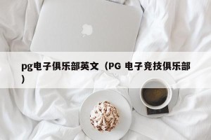 pg电子俱乐部英文（PG 电子竞技俱乐部）
