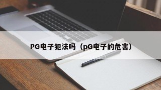 PG电子犯法吗（pG电子的危害）