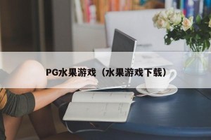 PG水果游戏（水果游戏下载）
