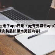 pg电子app开元（pg开元盛世app下载安装最新版本更新内容）
