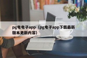 pg电电子app（pg电子app下载最新版本更新内容）