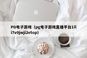 PG电子游戏（pg电子游戏直播平台1ili7v0jwji2etop）