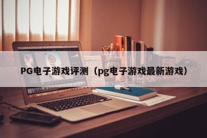 PG电子游戏评测（pg电子游戏最新游戏）