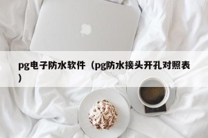 pg电子防水软件（pg防水接头开孔对照表）