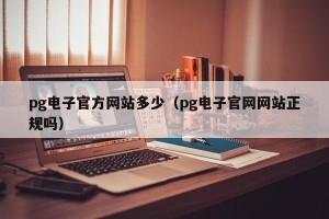 pg电子官方网站多少（pg电子官网网站正规吗）