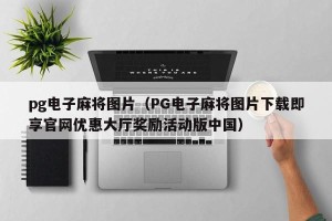 pg电子麻将图片（PG电子麻将图片下载即享官网优惠大厅奖励活动版中国）
