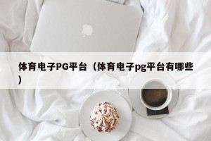 体育电子PG平台（体育电子pg平台有哪些）
