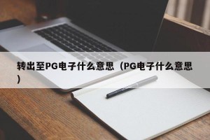 转出至PG电子什么意思（PG电子什么意思）