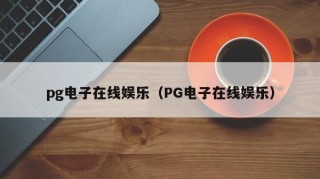 pg电子在线娱乐（PG电子在线娱乐）