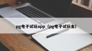 pg电子试玩app（pg电子试玩金）