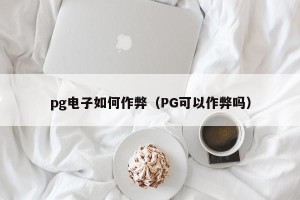 pg电子如何作弊（PG可以作弊吗）