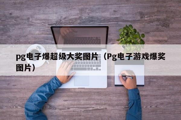 pg电子爆超级大奖图片(Pg电子游戏爆奖图片)