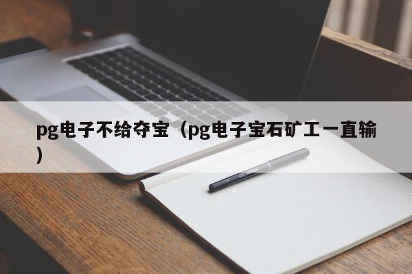 pg电子不给夺宝(pg电子宝石矿工一直输)