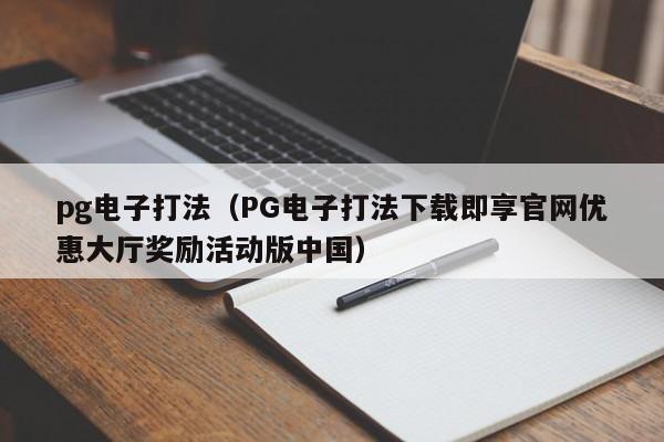 pg电子打法(PG电子打法下载即享官网优惠大厅奖励活动版中国)